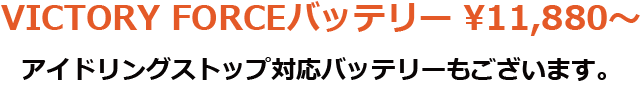 VICTORY FORCEバッテリー ￥11,880～アイドリングストップ対応バッテリーもございます。
